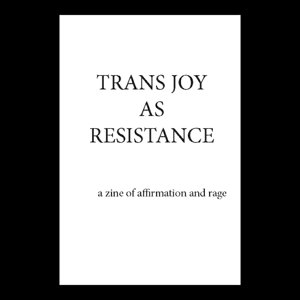 Trans Joy as Resistance: A Zine of Affirmation and Rage