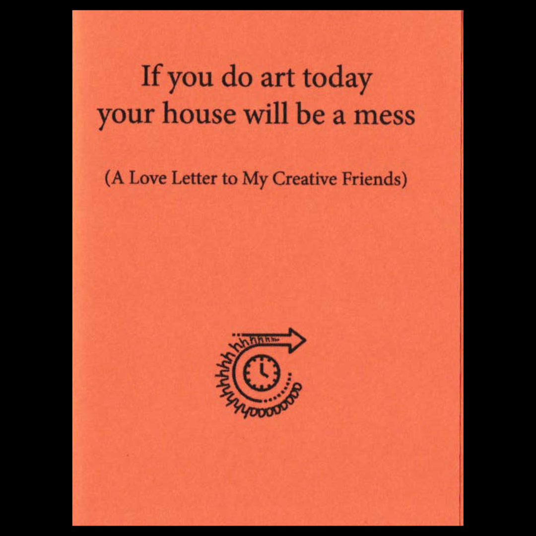 If You Do Art Today Your House Will Be a Mess (A Love Letter To My Creative Friends)